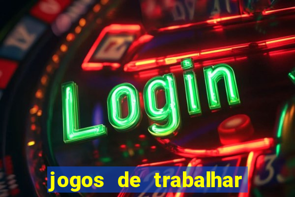 jogos de trabalhar para ganhar dinheiro